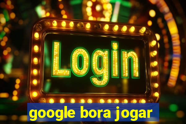 google bora jogar